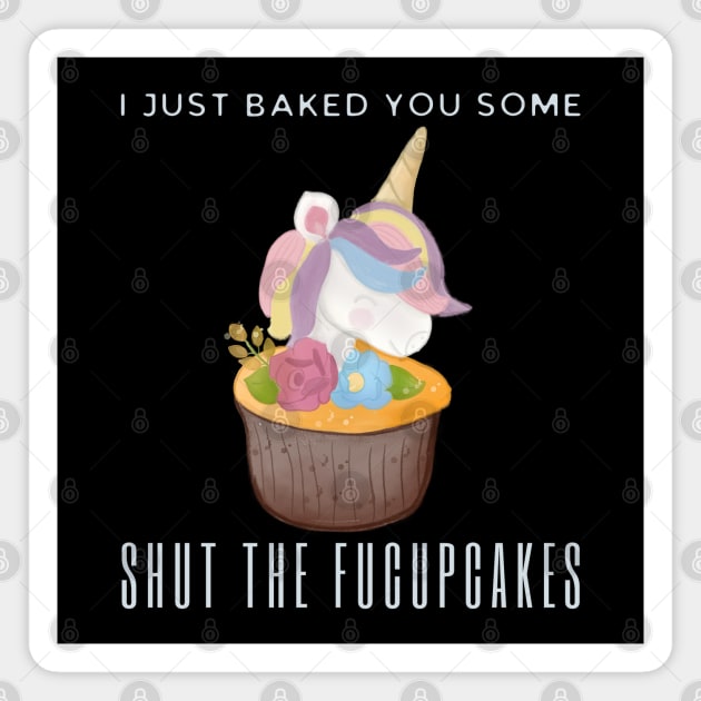 I Just Baked You Some Shut The Fucupcakes Magnet by HobbyAndArt